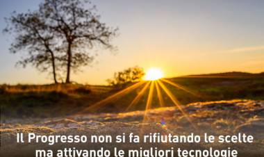 Il progresso non si fa rifiutando le scelte ma attivando le migliori tecnologie